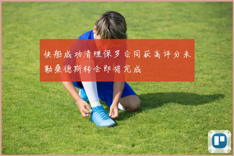 快船成功清理保罗合同获高评分米勒桑德斯转会即将完成