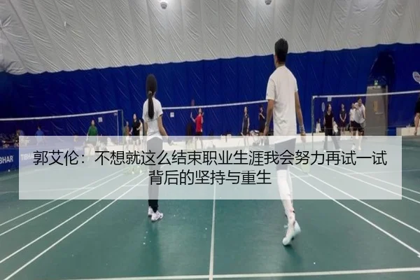 郭艾伦:不想就这么结束职业生涯我会努力再试一试背后的坚持与重生